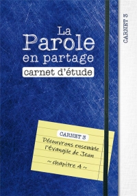 La Parole en partage. Carnet d’étude 3: Découvrons ensemble l’Évangile de Jean, chapitre 4