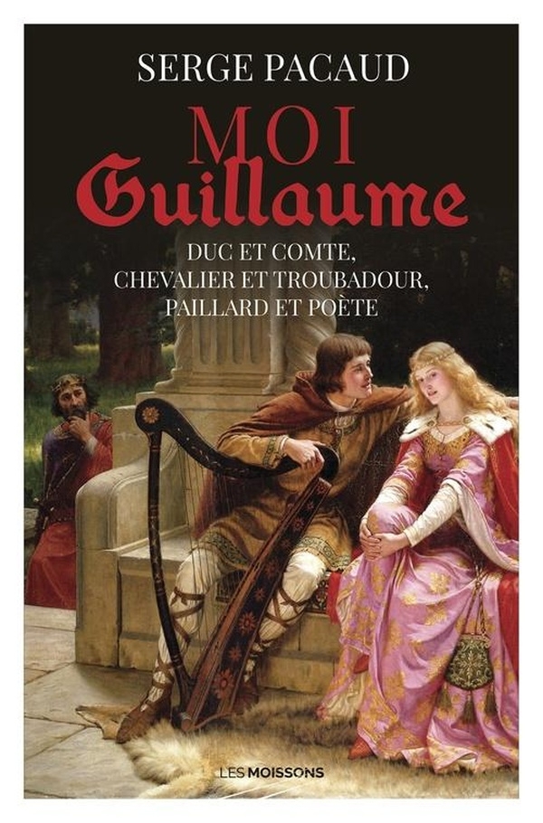Moi Guillaume, duc et comte, chevalier et troubadour, paillard et poète
