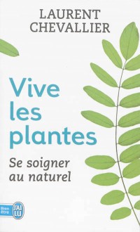 Vive les plantes : Se soigner au naturel