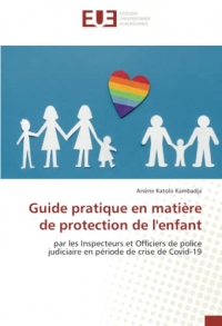 Guide pratique en matière de protection de l'enfant: par les Inspecteurs et Officiers de police judiciaire en période de crise de Covid-19