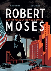 Robert Moses. Ukryty wĹadca Nowego Jorku - Pierre Christin, Olivier Balez [KOMIKS]