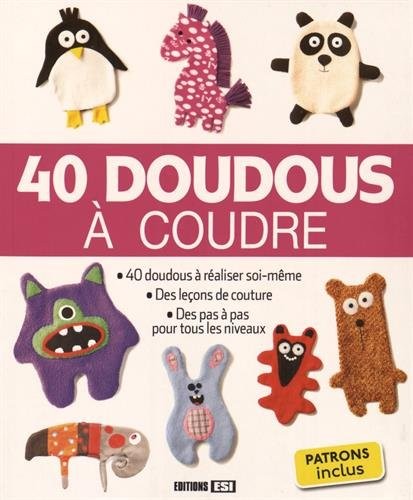40 doudous à coudre : Patrons inclus