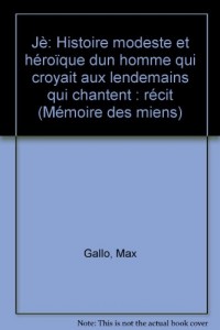Je, histoire modeste et héroïque d'un homme qui croyait aux lendemains qui chantent