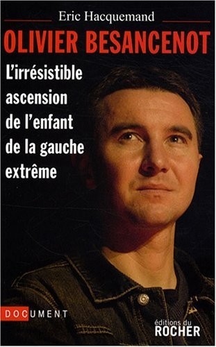 Olivier Besancenot : L'irrésistible ascension de l'enfant de la gauche extrême