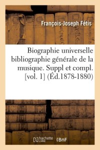 Biographie universelle bibliographie générale de la musique. Suppl et compl. [vol. 1] (Éd.1878-1880)