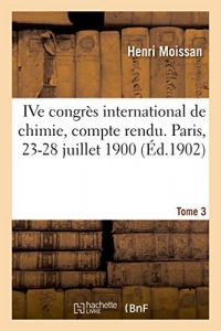 IVe congrès international de chimie, compte rendu. Paris, 23-28 juillet 1900. Tome 3
