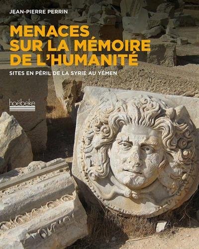 Menaces sur la mémoire de l'humanité: Sites en péril de l'Afghanistan à la Syrie