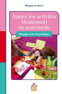 Tout Montessori en Maternelle Langage, Art, Vie Pratique