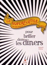 Le Superflutile - Pour briller dans les dîners