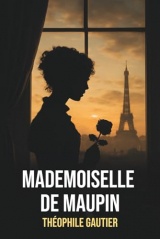 Mademoiselle de Maupin de Théophile Gautier – Édition originale et intégrale avec biographie détaillée de l'auteur: Roman sulfureux du XIXe siècle, ... chef-d'œuvre de la littérature française