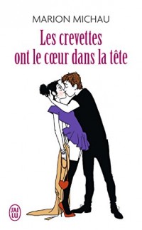 Les crevettes ont le coeur dans la tête : Journal sexy d'une trentenaire