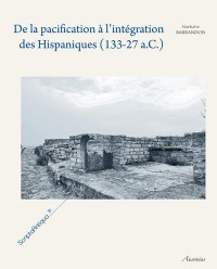 De la pacification à l'intégration des Hispaniques (133-27 a.C.) : Les mutations des sociétés indigènes d'Hispanie centrale et septentrionale sous domination romaine