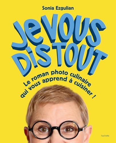 Je vous dis tout: Le roman photo culinaire qui vous apprend à cuisiner !