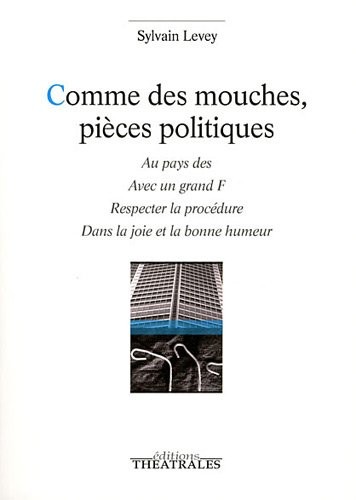 Comme des mouches, pièces politiques : Au pays des ; Avec un grand F ; Respecter la procédure ; Dans la joie et la bonne humeur
