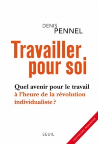 Travailler pour soi. Quel avenir pour le travail à l'heure de la révolution individualiste ?
