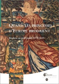 Quand les princesses d'Europe brodaient : Broderie au petit point, 1570 et 1610