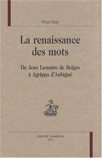 La renaissance des mots : De Jean Lemaire de Belges à Agrippa d'Aubigné