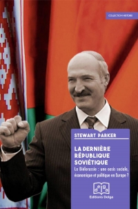 La Derniere Republique Soviétique. la Bielorussie : une Oasis Sociale, Economique et Politique ?