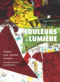 Couleurs & lumière : Chagall, Sima, Knoebel, Soulages... des ateliers d'art sacré au vitrail d'artiste