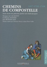 Chemins de Compostelle : Trois récits de pèlerins partis vers Saint-Jacques 1417-1726- 1748