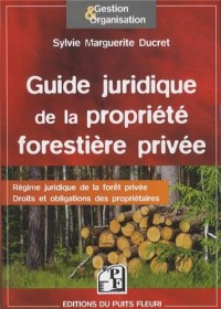 Guide juridique de la propriété forestière privée: Régime juridique de la forêt privée. Droits et obligations des propriétaires.