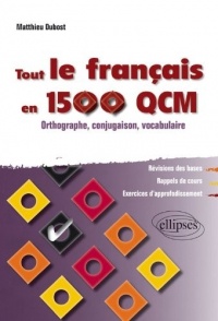 Tout le Français en 1500 QCM Orthographe Conjugaison Vocabulaire Révision des Bases Rappels de Cours Exercices d'Approfondissement