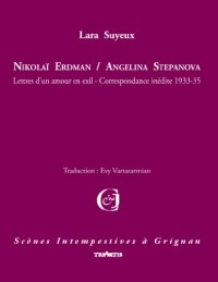 Nikolaï Erdman / Angelina Stepanova, lettre d'un amour en exil, correspondance inédite 1933-35