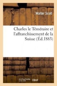 Charles le Téméraire et l'affranchissement de la Suisse