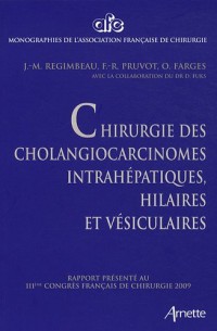 Chirurgie des cholangiocarcinomes intrahépatiques, hilaires et vésiculaires: Rapport présenté au 111e congrès français de chirurgie 2009.