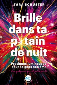 Brille dans ta p*tain de nuit: Pratiques lumineuses pour soigner son âme