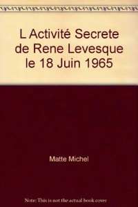 L Activité Secrete de Rene Levesque le 18 Juin 1965