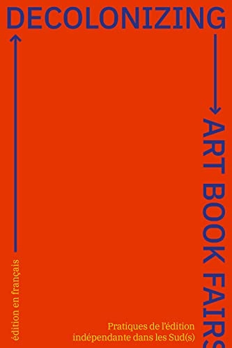 Decolonizing Art Book Fairs: Pratiques de l'édition indépendante dans les Sud(s)