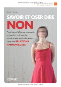 Savoir et oser dire Non: Pour bien s'affirmer en couple, en famille, entre amis... et retrouver une juste place dans les relations harmonieuses.