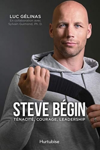 Steve Bégin : Ténacité, courage, leadership