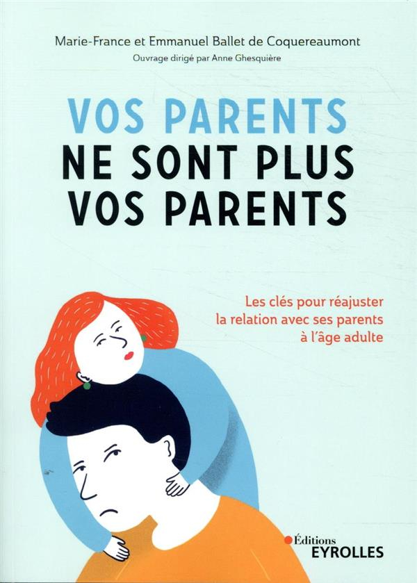 Vos parents ne sont plus vos parents : Les clés pour réajuster la relation avec ses parents à l'âge adulte