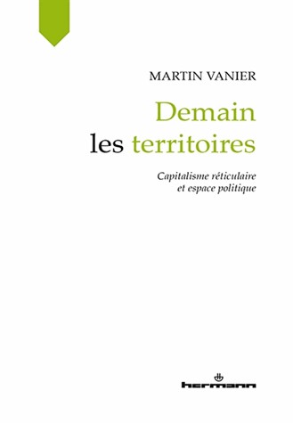 Demain les territoires: Capitalisme réticulaire et espace politique