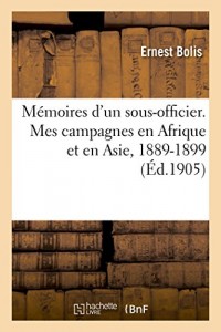 Mémoires d'un sous-officier. Mes campagnes en Afrique et en Asie, 1889-1899