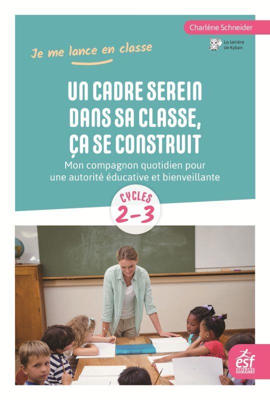 Un Cadre Serein Dans Sa Classe, Ca Se Construit - Mon Compagnon Quotidien pour une Autorite Educativ