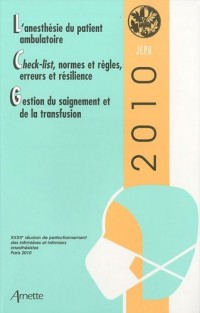 JEPU 2010: L'anesthésie du patient Checklist, normes et règles, erreurs et résilience Gestion du saignement et de la transfusion