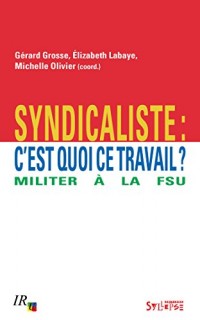 Syndicaliste : c'est quoi ce travail ? : Militer à la FSU