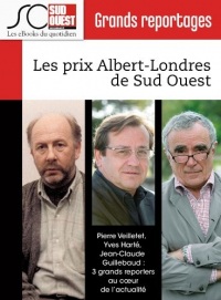 Les prix Albert-Londres de Sud Ouest: Pierre Veilletet, Jean-Claude Guillebaud,Yves Harté : 3 grands reporters au coeur de l'actualité