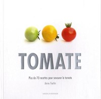 Tomate : Plus de 70 recettes pour savourer la tomate