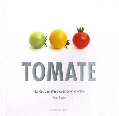 Tomate : Plus de 70 recettes pour savourer la tomate