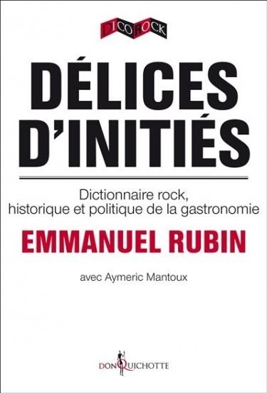 Délices d'initiés. Dictionnaire rock, historique et politique de la gastronomie