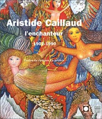 Aristide Caillaud l'enchanteur, 1902-1990