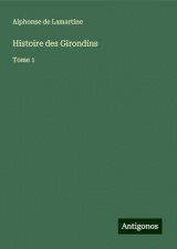 Histoire des Girondins: Tome 1