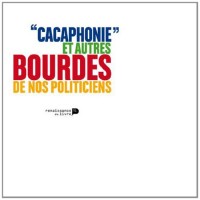 Cacaphonie et Autres Bourdes de Nos Politiciens