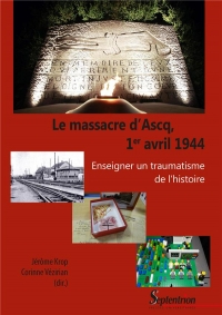 Le Massacre d'Ascq, Premier Avril 1944 - Enseigner un Traumatisme de l'Histoire