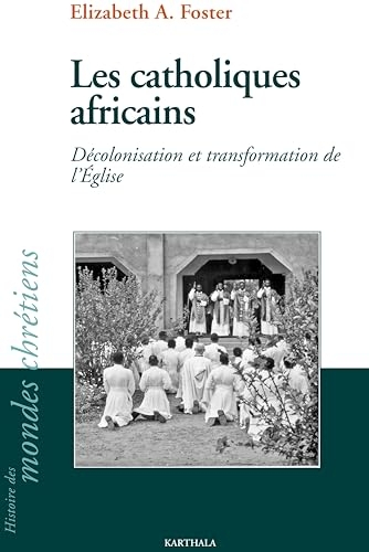 Les catholiques africains: Décolonisation et transformation de l'Eglise