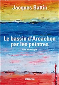 Le Bassin d'Arcachon par les peintres : une anthologie